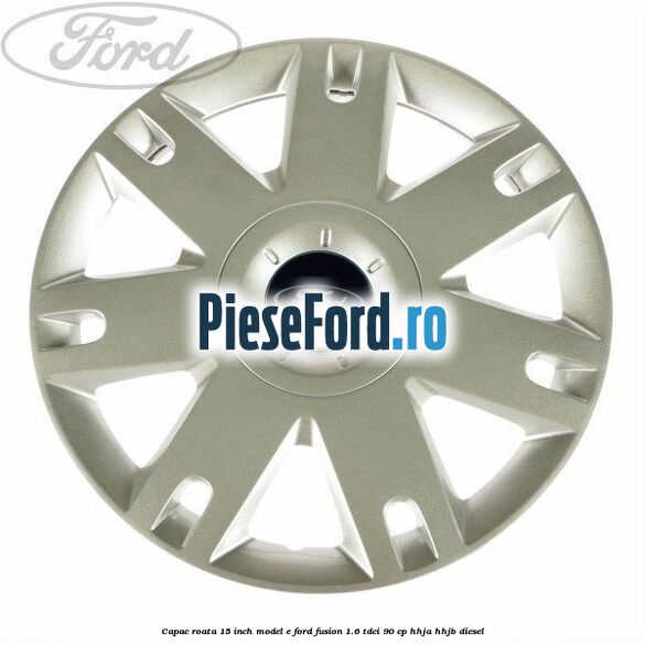 Capac roata 15 inch model E Ford Fusion 1.6 TDCi 90 cp HHJA, HHJB diesel