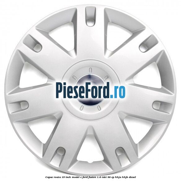 Capac roata 15 inch model E Ford Fusion 1.6 TDCi 90 cp HHJA, HHJB diesel