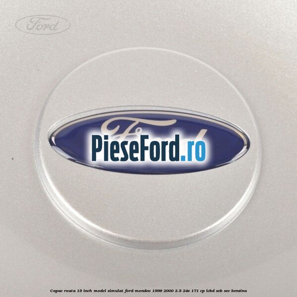 Capac roata 15 inch model simulat Ford Mondeo 1996-2000 2.5 24V 171 cp LCBD, SEB, SEC benzina