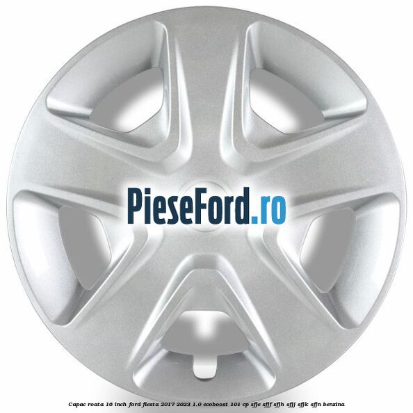Capac roata 16 inch Ford Fiesta 2017-2023 1.0 EcoBoost 101 cp SFJE, SFJF, SFJH, SFJJ, SFJK, SFJN benzina