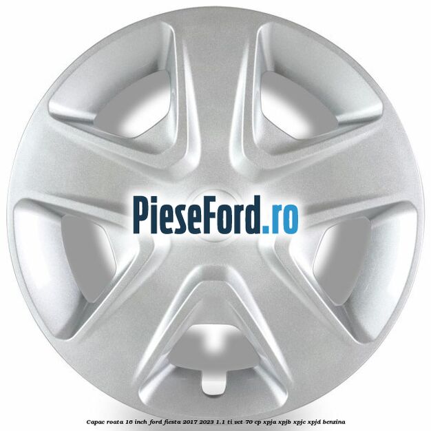 Capac roata 16 inch Ford Fiesta 2017-2023 1.1 Ti-VCT 70 cp Capac roata 16 inch Ford Fiesta 2017-2023 1.1 Ti-VCT 70 cp XPJA, XPJB, XPJC, XPJD benzina