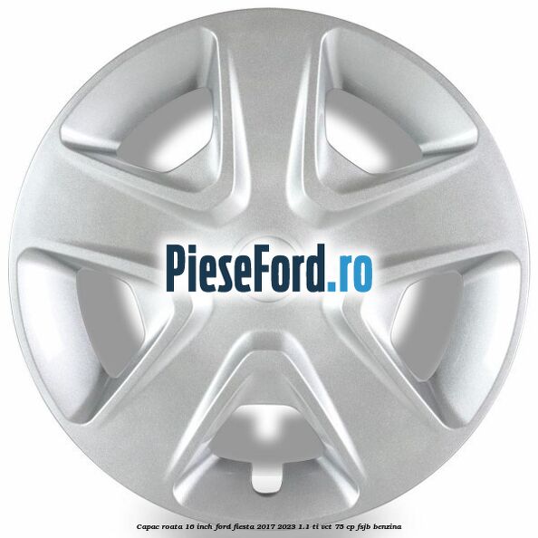 Capac roata 16 inch Ford Fiesta 2017-2023 1.1 Ti-VCT 75 cp FSJB benzina