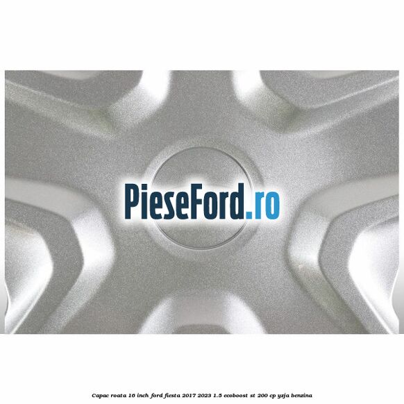 Capac roata 16 inch Ford Fiesta 2017-2023 1.5 EcoBoost ST 200 cp YZJA benzina