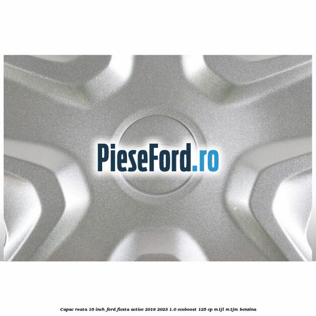 Capac roata 16 inch Ford Fiesta Active 2018-2023 1.0 EcoBoost 125 cp M1JL, M1JM benzina