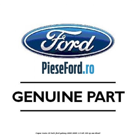 Capac roata 16 inch Ford Galaxy 2000-2006 1.9 TDI 130 cp ASZ diesel