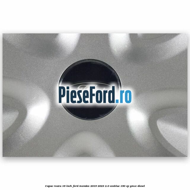 Capac roata 16 inch Ford Mondeo 2019-2023 2.0 EcoBlue 190 cp YMCC diesel