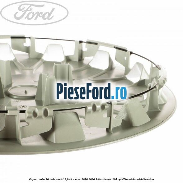 Capac roata 16 inch model 1 Ford C-Max 2016-2020 1.0 EcoBoost 125 cp B7DA, M1DA, M1DD benzina