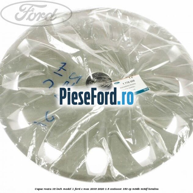Capac roata 16 inch model 1 Ford C-Max 2016-2020 1.5 EcoBoost 150 cp Capac roata 16 inch model 1 Ford C-Max 2016-2020 1.5 EcoBoost 150 cp M8DB, M8DF benzina