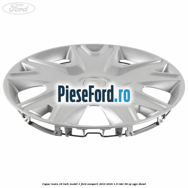 Capac roata 16 inch model 1 Ford EcoSport 2013-2018 1.5 TDCi 90 cp Capac roata 16 inch model 1 Ford EcoSport 2013-2018 1.5 TDCi 90 cp UGJE diesel