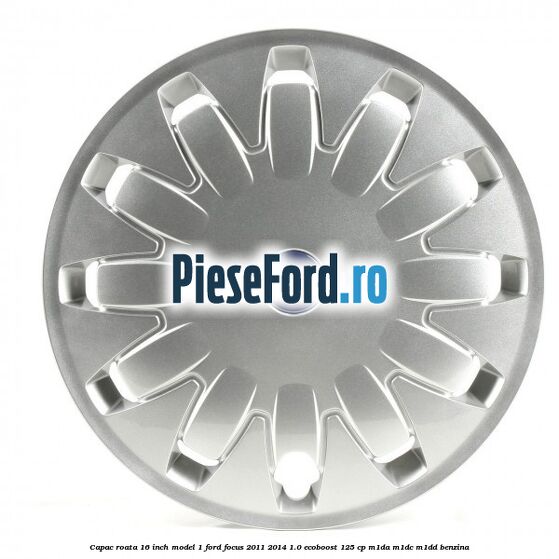 Capac roata 16 inch model 1 Ford Focus 2011-2014 1.0 EcoBoost 125 cp M1DA, M1DC, M1DD benzina