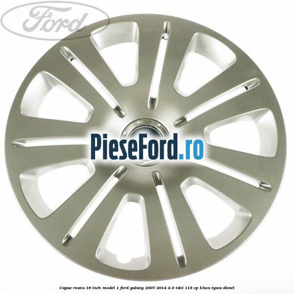 Capac roata 16 inch model 1 Ford Galaxy 2007-2014 2.0 TDCi 115 cp