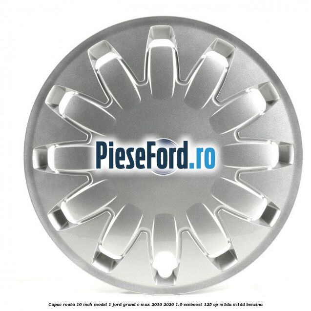 Capac roata 16 inch model 1 Ford Grand C-Max 2016-2020 1.0 EcoBoost 125 cp M1DA, M1DD benzina