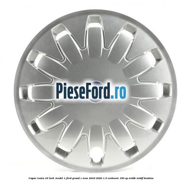 Capac roata 16 inch model 1 Ford Grand C-Max 2016-2020 1.5 EcoBoost 150 cp M8DB, M8DF benzina