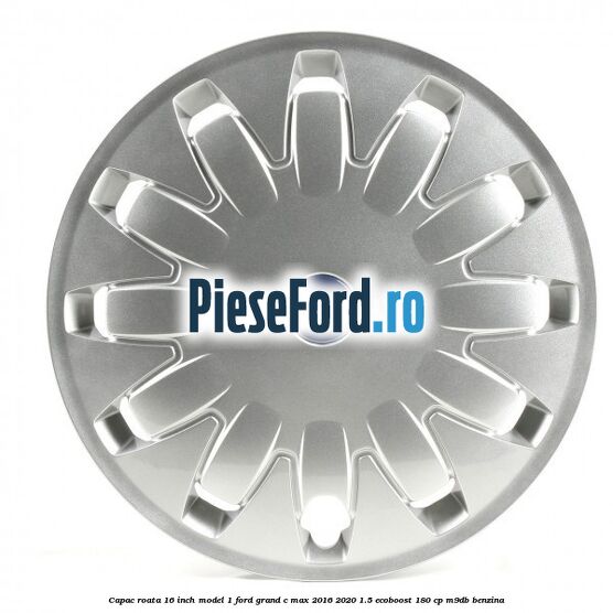 Capac roata 16 inch model 1 Ford Grand C-Max 2016-2020 1.5 EcoBoost 180 cp M9DB benzina