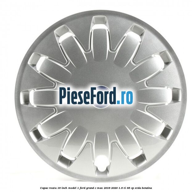 Capac roata 16 inch model 1 Ford Grand C-Max 2016-2020 1.6 Ti 85 cp XTDA benzina