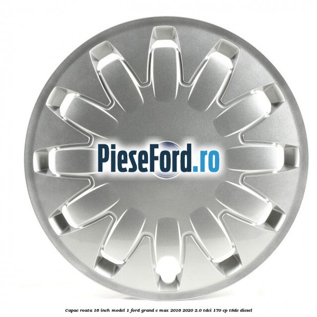 Capac roata 16 inch model 1 Ford Grand C-Max 2016-2020 2.0 TDCi 170 cp T8DE diesel