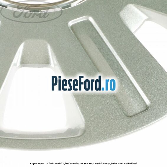 Capac roata 16 inch model 1 Ford Mondeo 2000-2007 2.0 TDCi 130 cp FMBA, N7BA, N7BB diesel