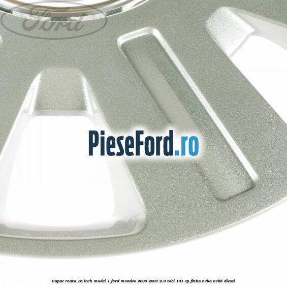 Capac roata 16 inch model 1 Ford Mondeo 2000-2007 2.0 TDCi 131 cp FMBA, N7BA, N7BB diesel
