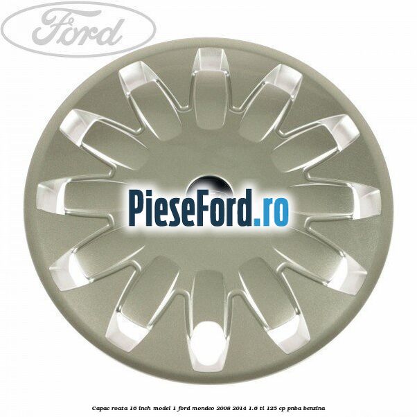 Capac roata 16 inch model 1 Ford Mondeo 2008-2014 1.6 Ti 125 cp PNBA benzina