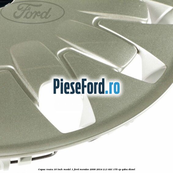 Capac roata 16 inch model 1 Ford Mondeo 2008-2014 2.2 TDCi 175 cp Q4BA diesel