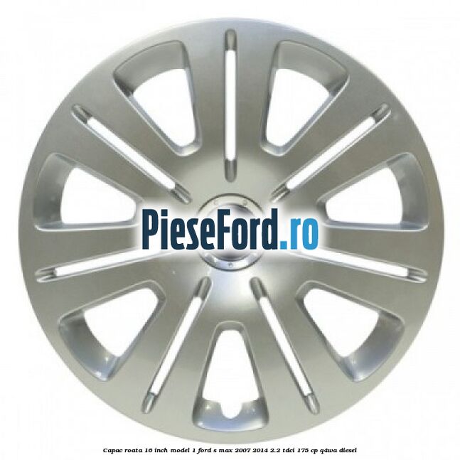 Capac roata 16 inch model 1 Ford S-Max 2007-2014 2.2 TDCi 175 cp Q4WA diesel