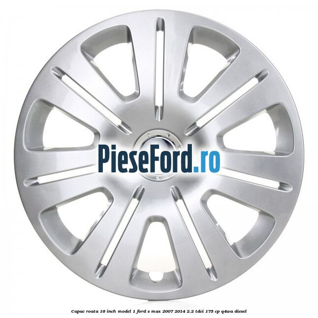 Capac roata 16 inch model 1 Ford S-Max 2007-2014 2.2 TDCi 175 cp Q4WA diesel