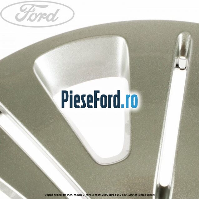 Capac roata 16 inch model 1 Ford S-Max 2007-2014 2.2 TDCi 200 cp KNWA diesel