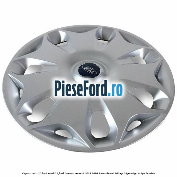 Capac roata 16 inch model 1 Ford Tourneo Connect 2013-2018 1.0 EcoBoost 100 cp B3GA, M2GA, M2GB benzina