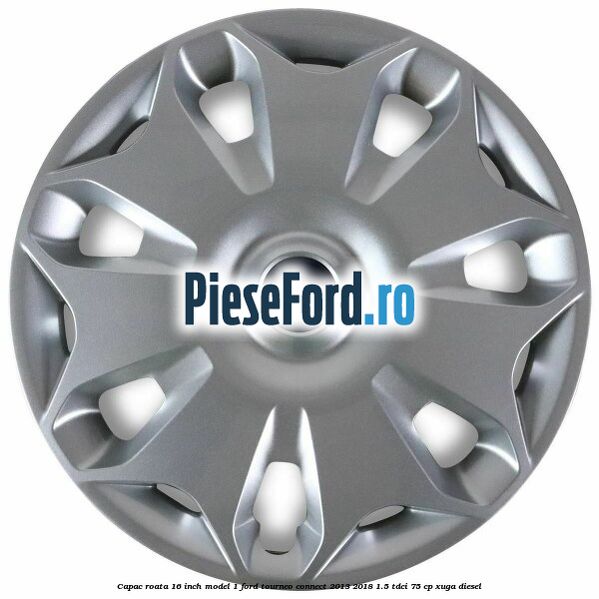 Capac roata 16 inch model 1 Ford Tourneo Connect 2013-2018 1.5 TDCi 75 cp XUGA diesel