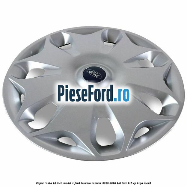Capac roata 16 inch model 1 Ford Tourneo Connect 2013-2018 1.6 TDCi 115 cp T1GA diesel