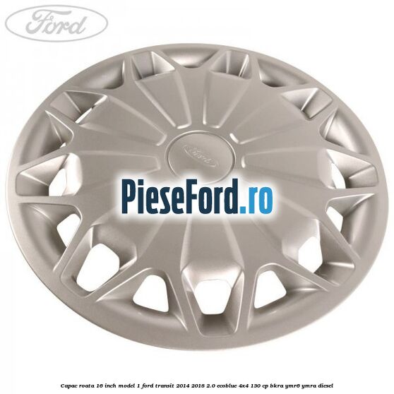 Capac roata 16 inch model 1 Ford Transit 2014-2018 2.0 EcoBlue 4x4 130 cp Capac roata 16 inch model 1 Ford Transit 2014-2018 2.0 EcoBlue 4x4 130 cp BKRA, YMR6, YMRA diesel