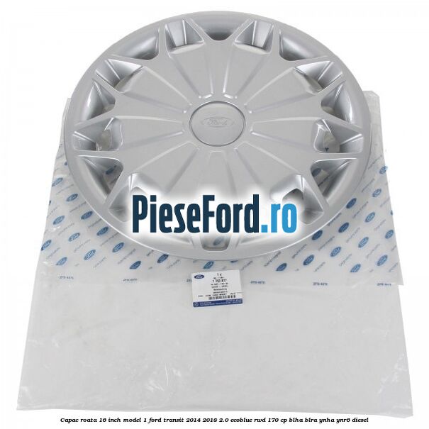Capac roata 16 inch model 1 Ford Transit 2014-2018 2.0 EcoBlue RWD 170 cp Capac roata 16 inch model 1 Ford Transit 2014-2018 2.0 EcoBlue RWD 170 cp BLHA, BLRA, YNHA, YNR6 diesel