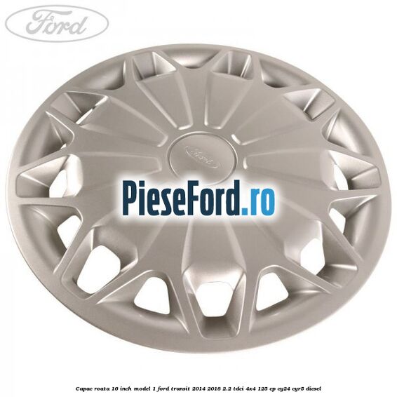 Capac roata 16 inch model 1 Ford Transit 2014-2018 2.2 TDCi 4x4 125 cp CY24, CYR5 diesel