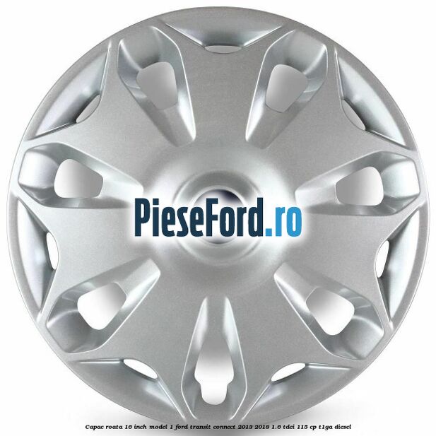 Capac roata 16 inch model 1 Ford Transit Connect 2013-2018 1.6 TDCi 115 cp T1GA diesel