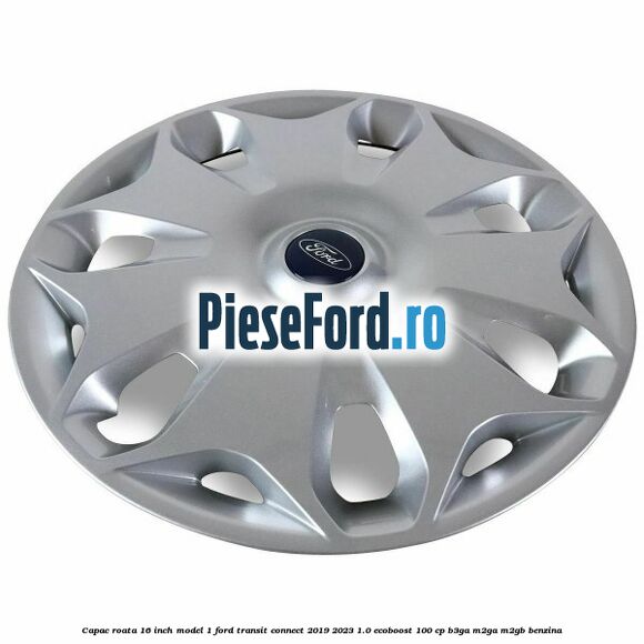 Capac roata 16 inch model 1 Ford Transit Connect 2019-2023 1.0 EcoBoost 100 cp B3GA, M2GA, M2GB benzina
