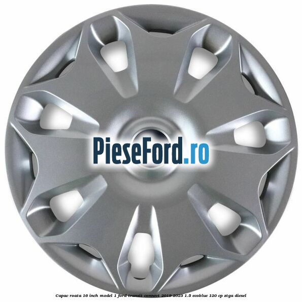 Capac roata 16 inch model 1 Ford Transit Connect 2019-2023 1.5 EcoBlue 120 cp ZTGA diesel
