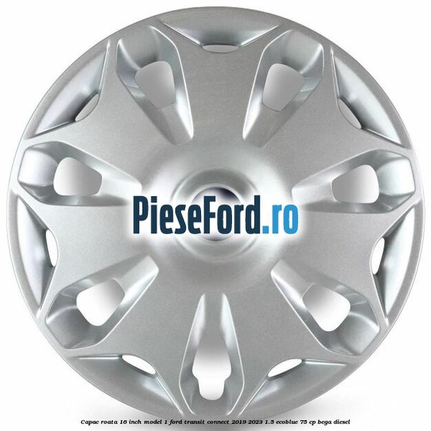 Capac roata 16 inch model 1 Ford Transit Connect 2019-2023 1.5 EcoBlue 75 cp BEGA diesel