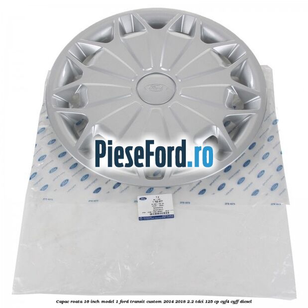 Capac roata 16 inch model 1 Ford Transit Custom 2014-2018 2.2 TDCi 125 cp CYF4, CYFF diesel