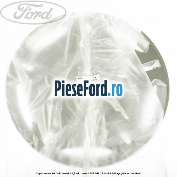 Capac roata 16 inch model 10 Ford C-Max 2007-2011 1.6 TDCi 101 cp G8DC, MTDA diesel