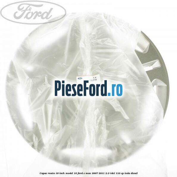 Capac roata 16 inch model 10 Ford C-Max 2007-2011 2.0 TDCi 110 cp IXDA diesel