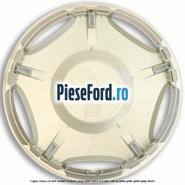 Capac roata 16 inch model 10 Ford C-Max 2007-2011 2.0 TDCi 136 cp G6DA, G6DB, G6DD, G6DG diesel