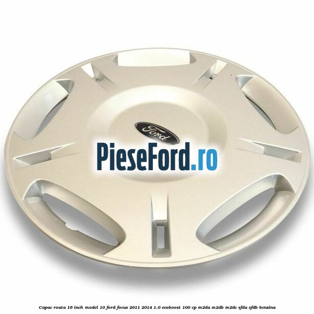Capac roata 16 inch model 10 Ford Focus 2011-2014 1.0 EcoBoost 100 cp Capac roata 16 inch model 10 Ford Focus 2011-2014 1.0 EcoBoost 100 cp M2DA, M2DB, M2DC, SFDA, SFDB benzina