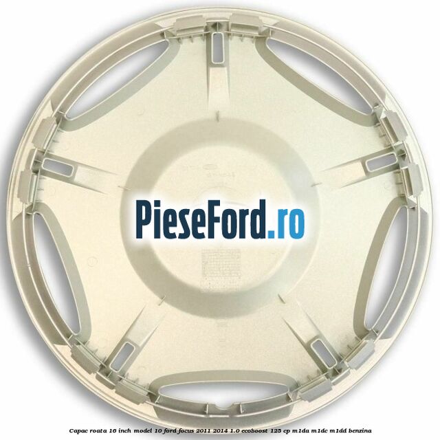 Capac roata 16 inch model 10 Ford Focus 2011-2014 1.0 EcoBoost 125 cp M1DA, M1DC, M1DD benzina