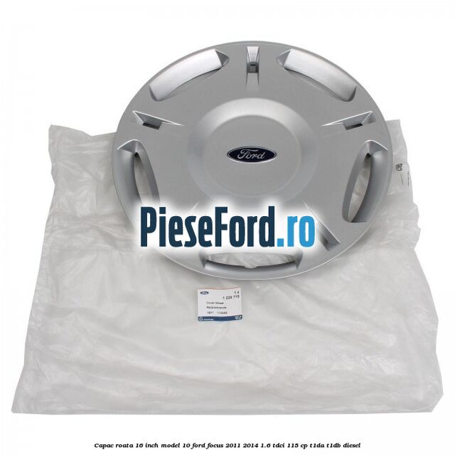 Capac roata 16 inch model 10 Ford Focus 2011-2014 1.6 TDCi 115 cp T1DA, T1DB diesel
