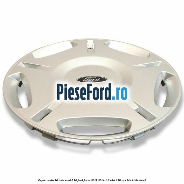 Capac roata 16 inch model 10 Ford Focus 2011-2014 1.6 TDCi 115 cp T1DA, T1DB diesel