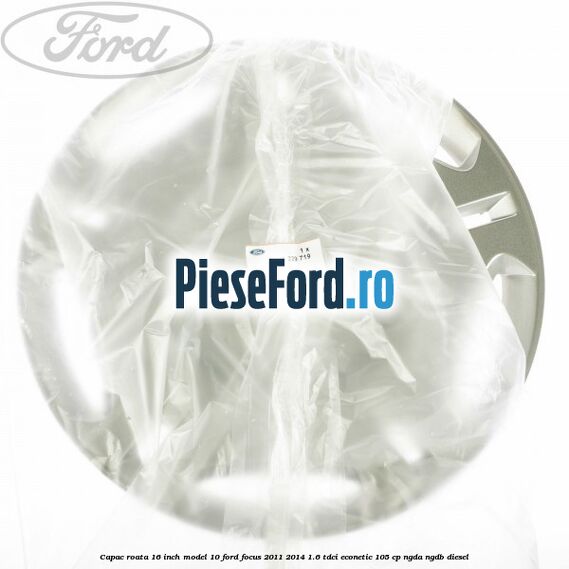 Capac roata 16 inch model 10 Ford Focus 2011-2014 1.6 TDCi ECOnetic 105 cp NGDA, NGDB diesel