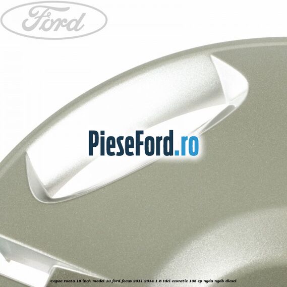 Capac roata 16 inch model 10 Ford Focus 2011-2014 1.6 TDCi ECOnetic 105 cp NGDA, NGDB diesel