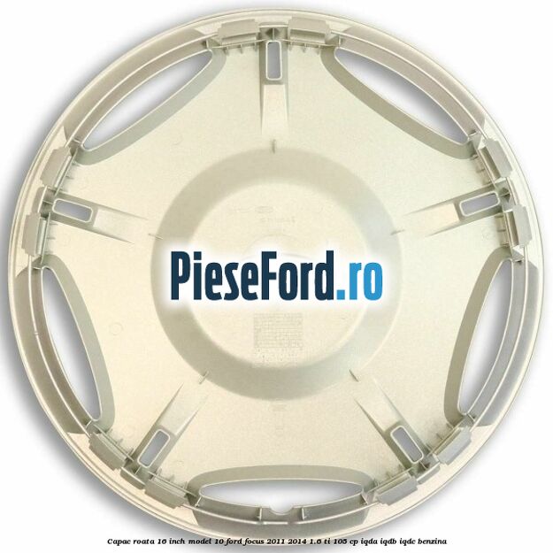 Capac roata 16 inch model 10 Ford Focus 2011-2014 1.6 Ti 105 cp IQDA, IQDB, IQDC benzina