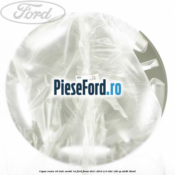 Capac roata 16 inch model 10 Ford Focus 2011-2014 2.0 TDCi 136 cp UKDB diesel