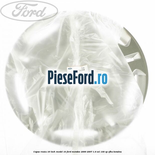 Capac roata 16 inch model 10 Ford Mondeo 2000-2007 1.8 SCi 130 cp CFBA benzina